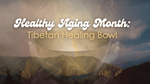 Tibetan Healing Bowls for Healthy Aging: How Sound Vibration Builds Calm Energy